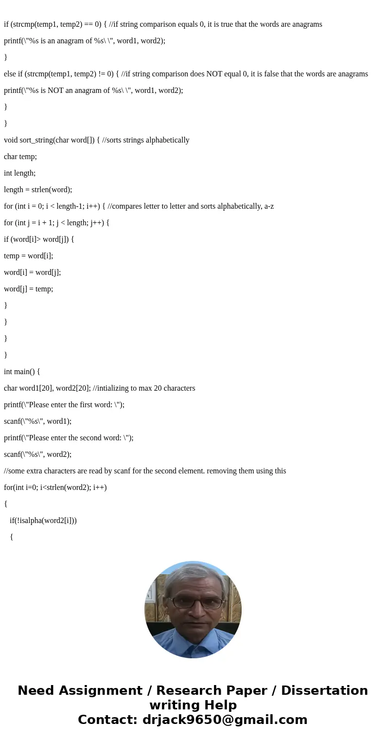 C Programming My program, given two words, should determine whether they are anagrams of each other. However, mine says all words are not anagrams of eachother, C Programming My program, given two words, should determine whether they are anagrams of each other. However, mine says all words are not anagrams of eachother,