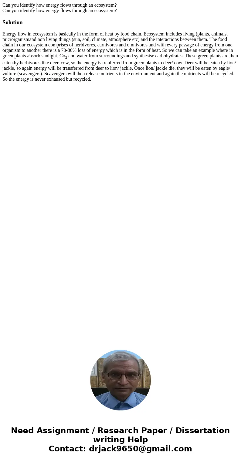 Can you identify how energy flows through an ecosystem? Can you identify how energy flows through an ecosystem?SolutionEnergy flow in ecosystem is basically in  Can you identify how energy flows through an ecosystem? Can you identify how energy flows through an ecosystem?SolutionEnergy flow in ecosystem is basically in