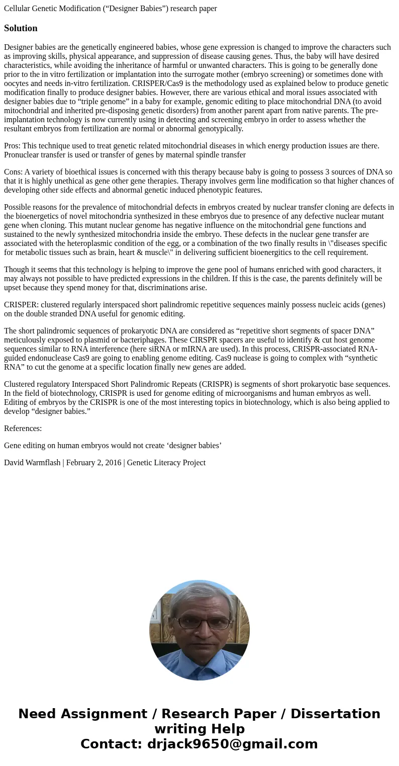 Cellular Genetic Modification (“Designer Babies”) research paperSolutionDesigner babies are the genetically engineered babies, whose gene expression is changed  Cellular Genetic Modification (“Designer Babies”) research paperSolutionDesigner babies are the genetically engineered babies, whose gene expression is changed