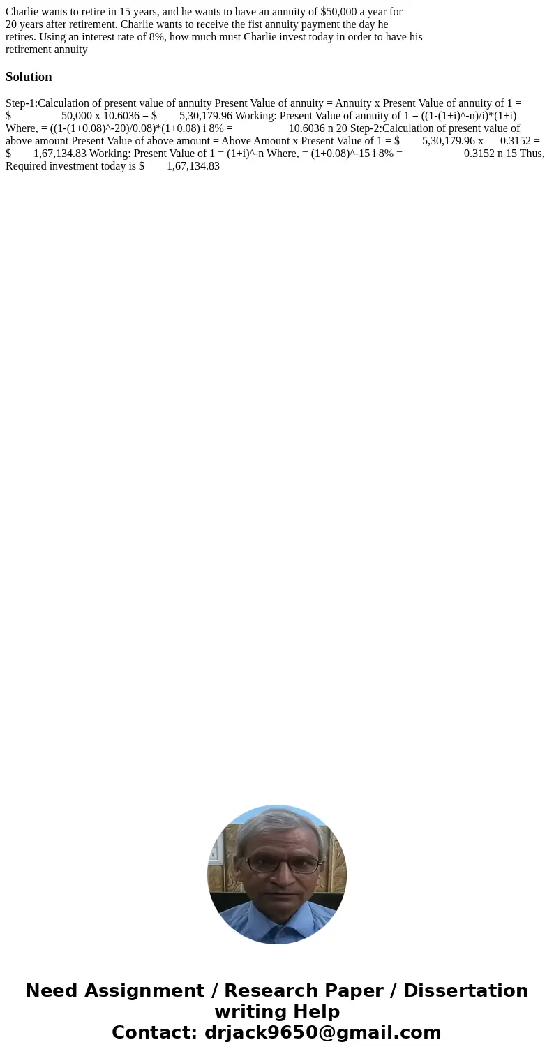 Charlie wants to retire in 15 years, and he wants to have an annuity of $50,000 a year for 20 years after retirement. Charlie wants to receive the fist annuity 