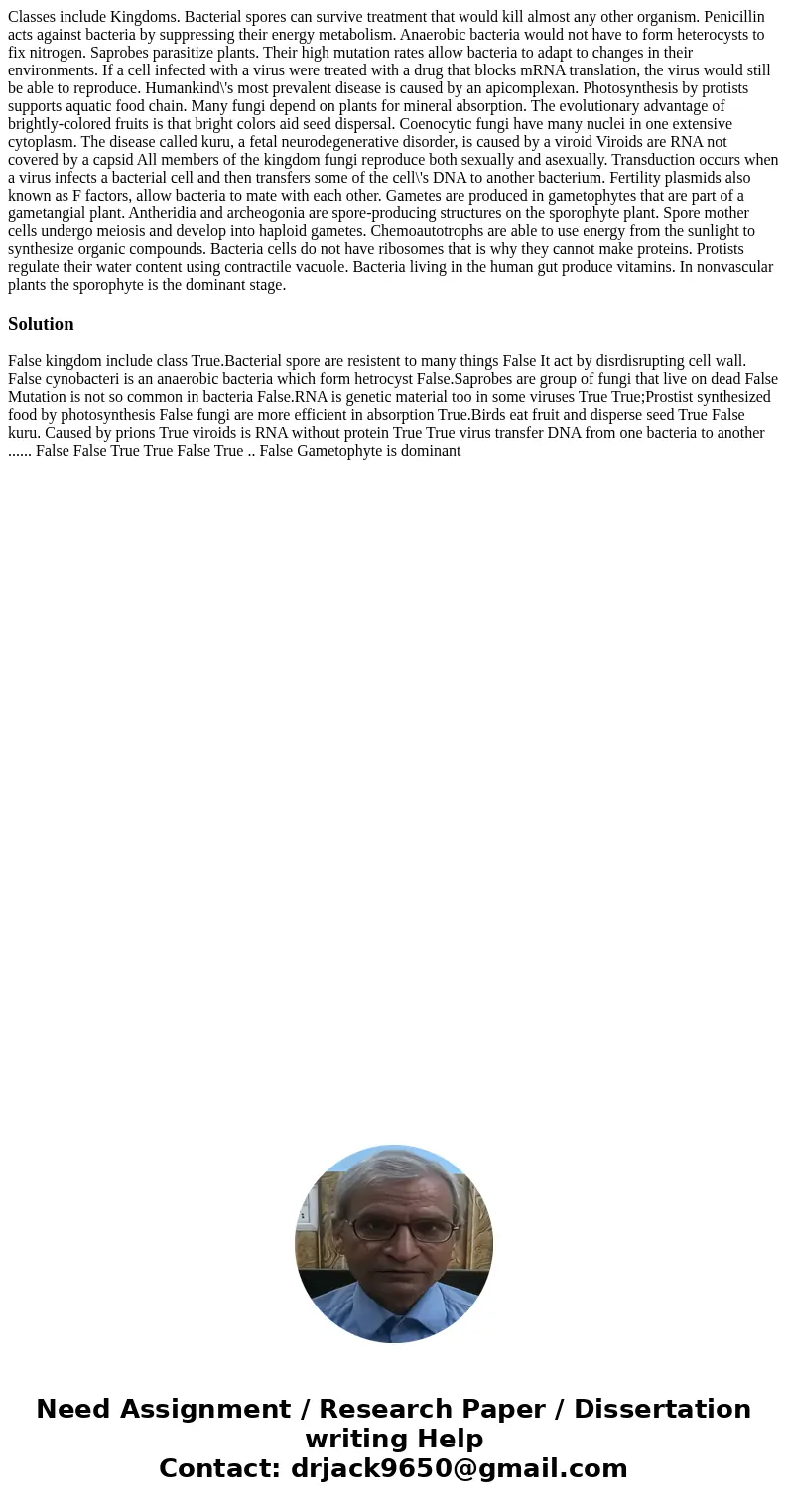  Classes include Kingdoms. Bacterial spores can survive treatment that would kill almost any other organism. Penicillin acts against bacteria by suppressing the