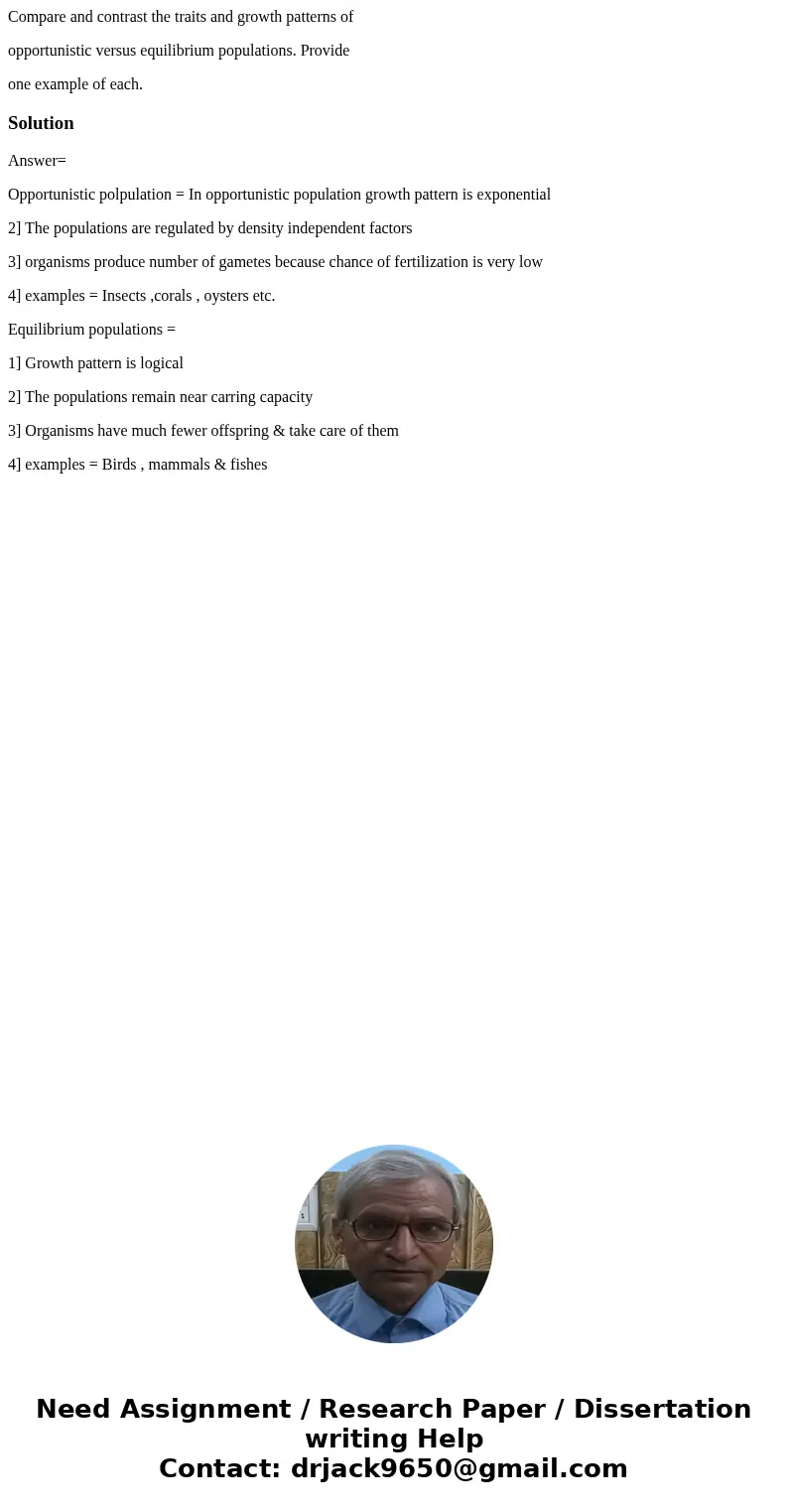 Compare and contrast the traits and growth patterns of opportunistic versus equilibrium populations. Provide one example of each.SolutionAnswer= Opportunistic p