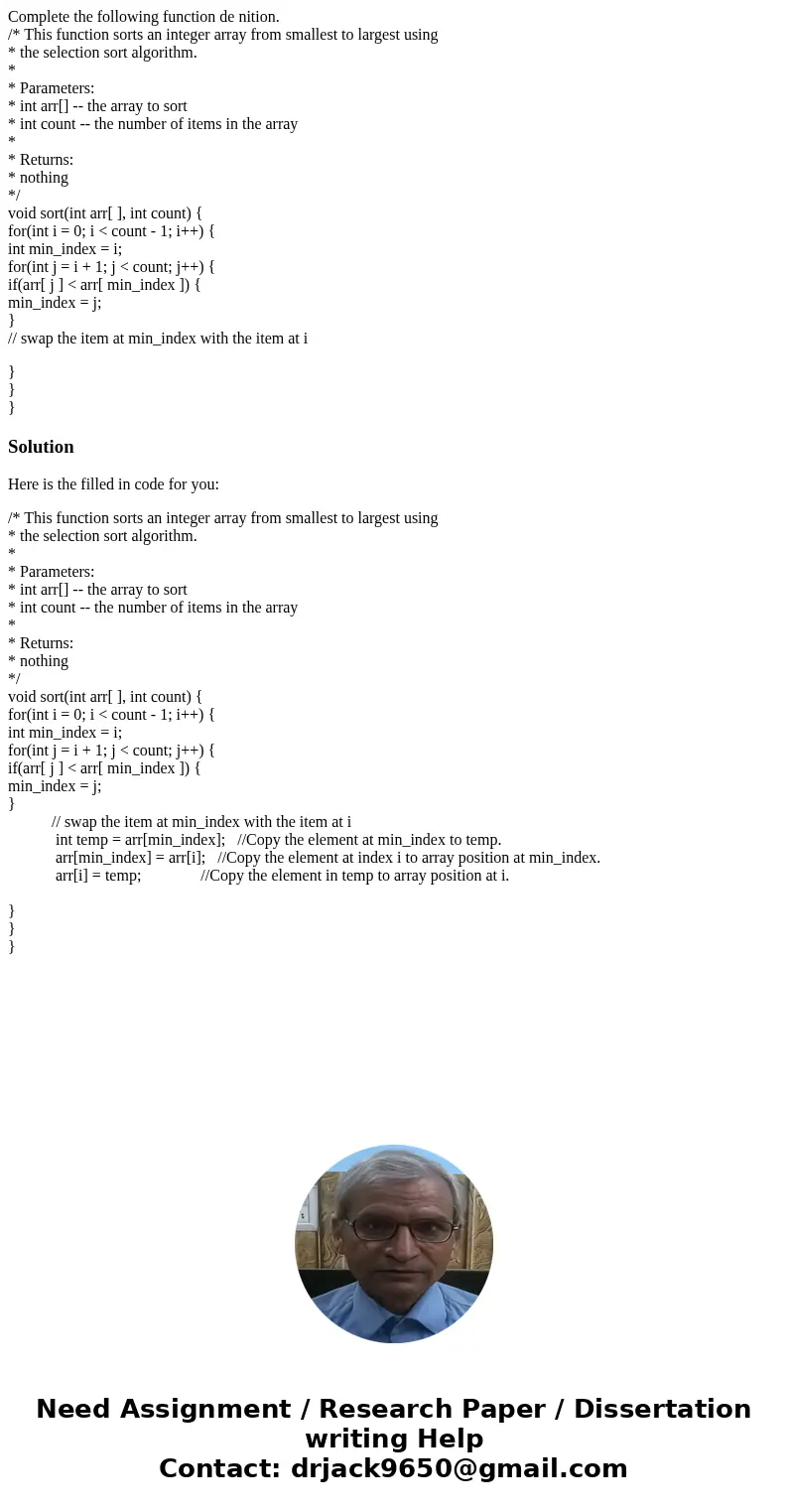 Complete the following function de nition. /* This function sorts an integer array from smallest to largest using * the selection sort algorithm. * * Parameters Complete the following function de nition. /* This function sorts an integer array from smallest to largest using * the selection sort algorithm. * * Parameters