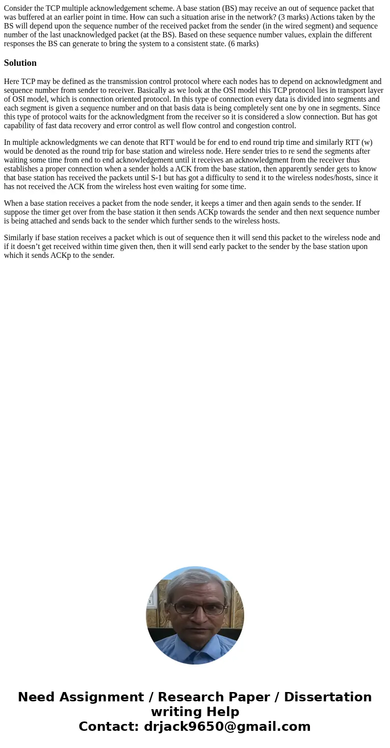 Consider the TCP multiple acknowledgement scheme. A base station (BS) may receive an out of sequence packet that was buffered at an earlier point in time. How c Consider the TCP multiple acknowledgement scheme. A base station (BS) may receive an out of sequence packet that was buffered at an earlier point in time. How c
