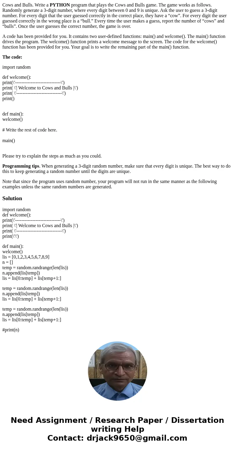 Cows and Bulls. Write a PYTHON program that plays the Cows and Bulls game. The game works as follows. Randomly generate a 3-digit number, where every digit betw Cows and Bulls. Write a PYTHON program that plays the Cows and Bulls game. The game works as follows. Randomly generate a 3-digit number, where every digit betw