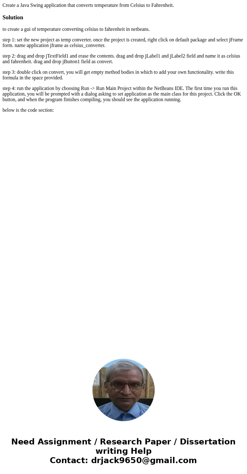 Create a Java Swing application that converts temperature from Celsius to Fahrenheit. Solutionto create a gui of temperature converting celsius to fahrenheit i  Create a Java Swing application that converts temperature from Celsius to Fahrenheit. Solutionto create a gui of temperature converting celsius to fahrenheit i