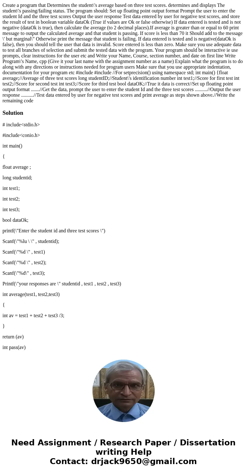 Create a program that Determines the student\'s average based on three test scores. determines and displays The student\'s passing/failing status. The program   Create a program that Determines the student\'s average based on three test scores. determines and displays The student\'s passing/failing status. The program