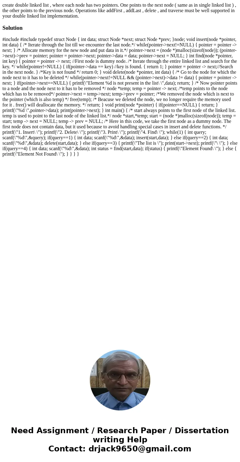 create double linked list , where each node has two pointers. One points to the next node ( same as in single linked list ) , the other points to the previous n