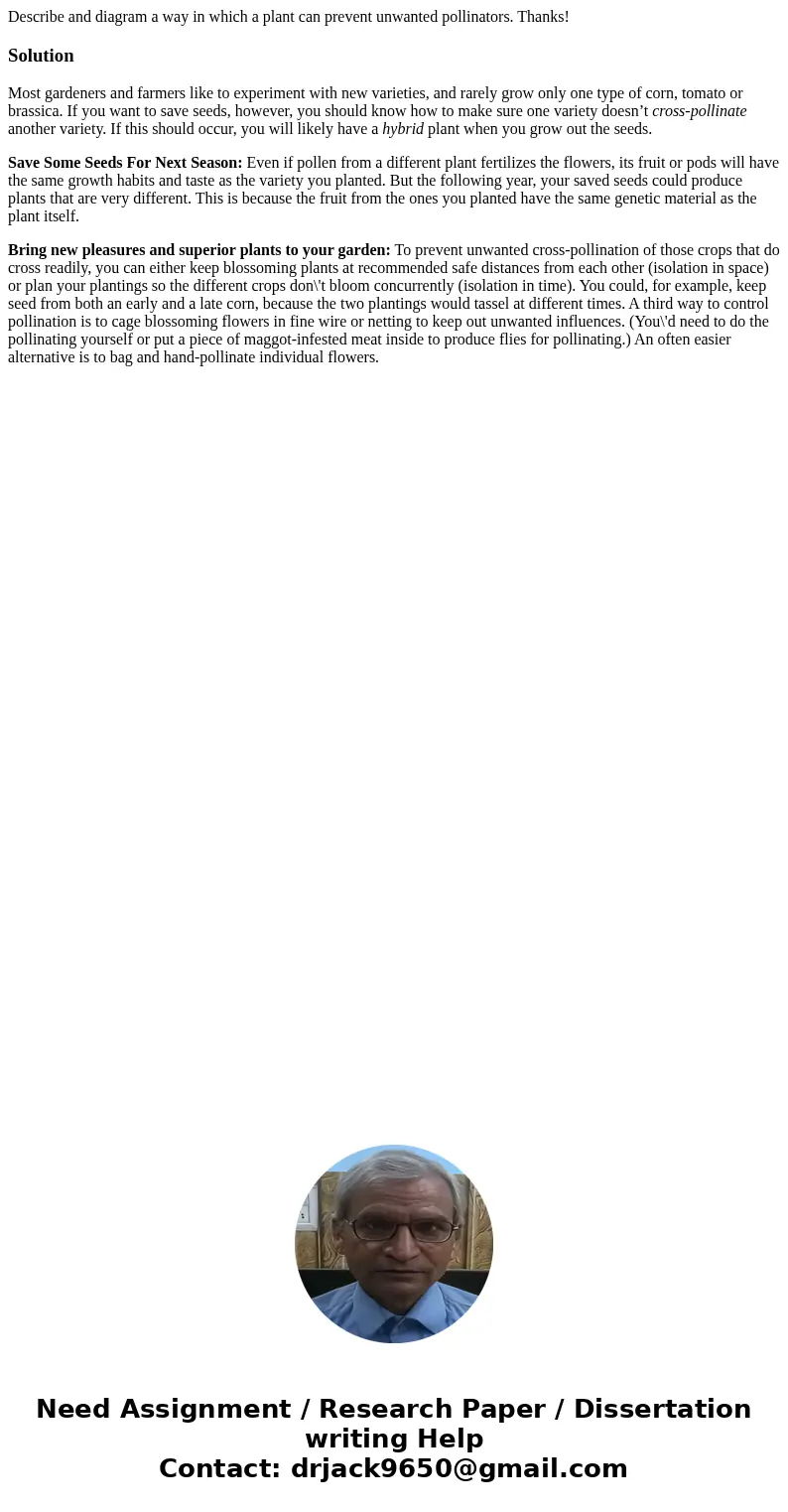 Describe and diagram a way in which a plant can prevent unwanted pollinators. Thanks!SolutionMost gardeners and farmers like to experiment with new varieties, a Describe and diagram a way in which a plant can prevent unwanted pollinators. Thanks!SolutionMost gardeners and farmers like to experiment with new varieties, a