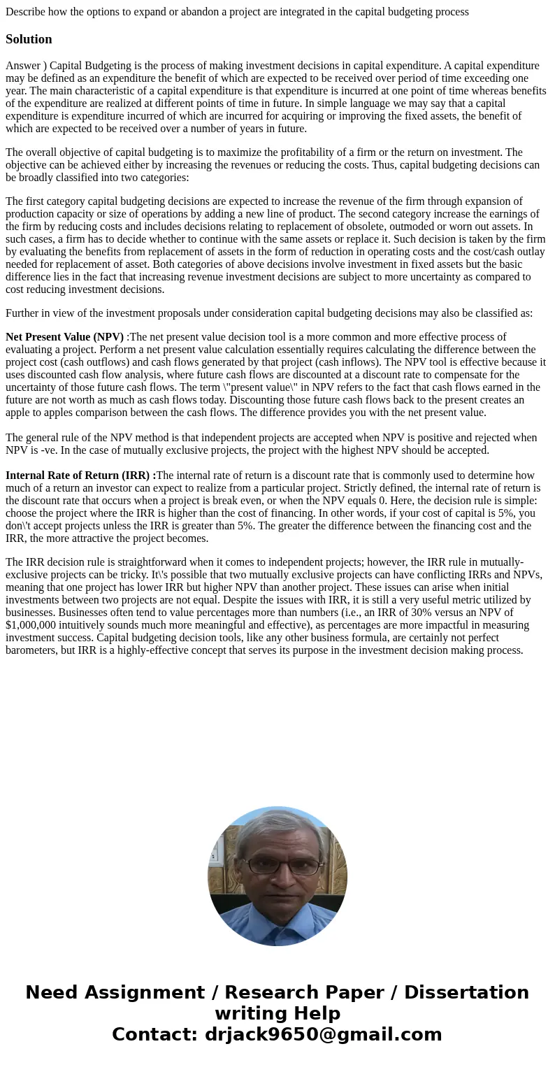 Describe how the options to expand or abandon a project are integrated in the capital budgeting processSolutionAnswer ) Capital Budgeting is the process of maki