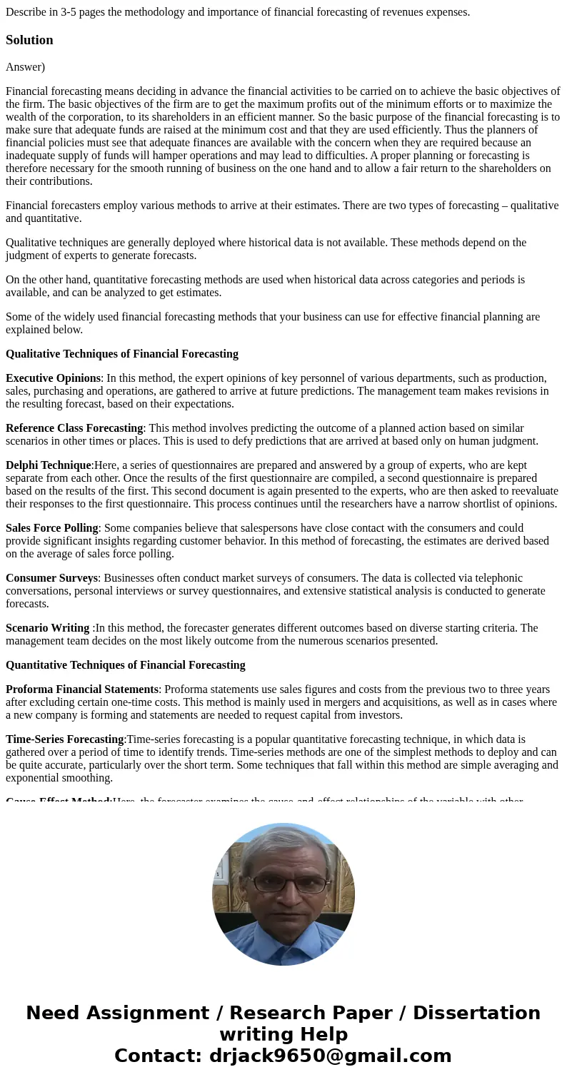 Describe in 3-5 pages the methodology and importance of financial forecasting of revenues expenses.SolutionAnswer) Financial forecasting means deciding in advan Describe in 3-5 pages the methodology and importance of financial forecasting of revenues expenses.SolutionAnswer) Financial forecasting means deciding in advan