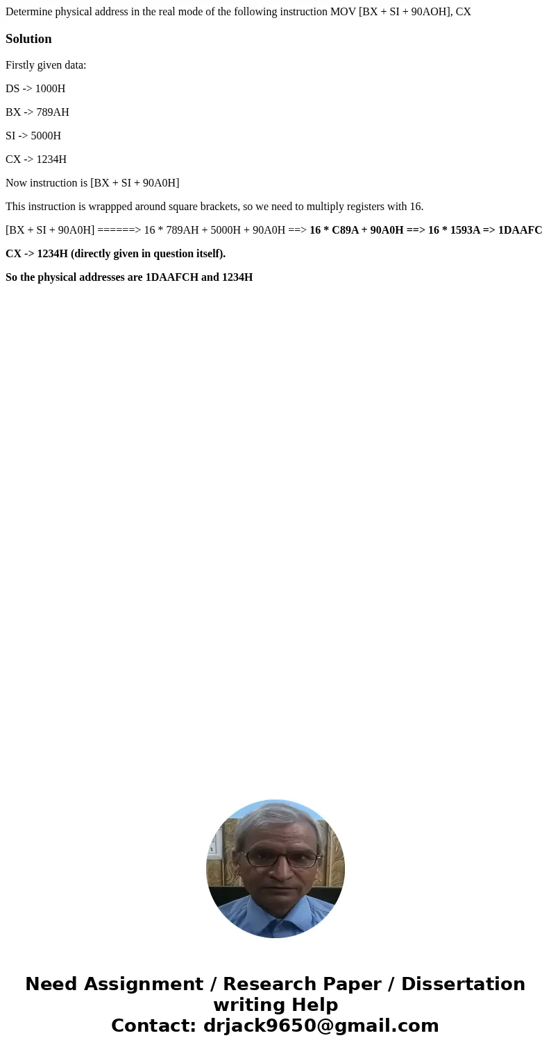  Determine physical address in the real mode of the following instruction MOV [BX + SI + 90AOH], CX SolutionFirstly given data: DS -> 1000H BX -> 789AH SI