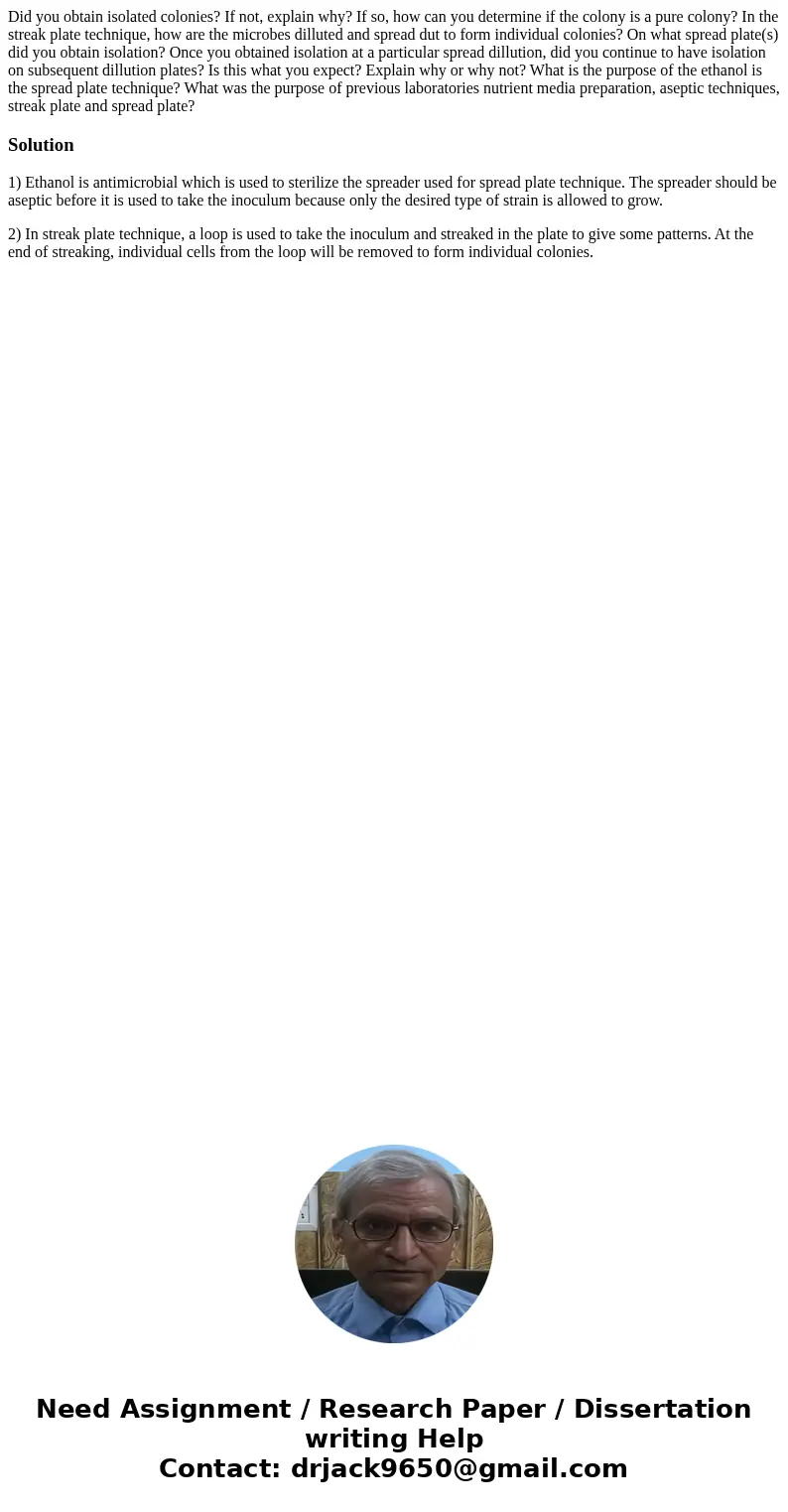  Did you obtain isolated colonies? If not, explain why? If so, how can you determine if the colony is a pure colony? In the streak plate technique, how are the 