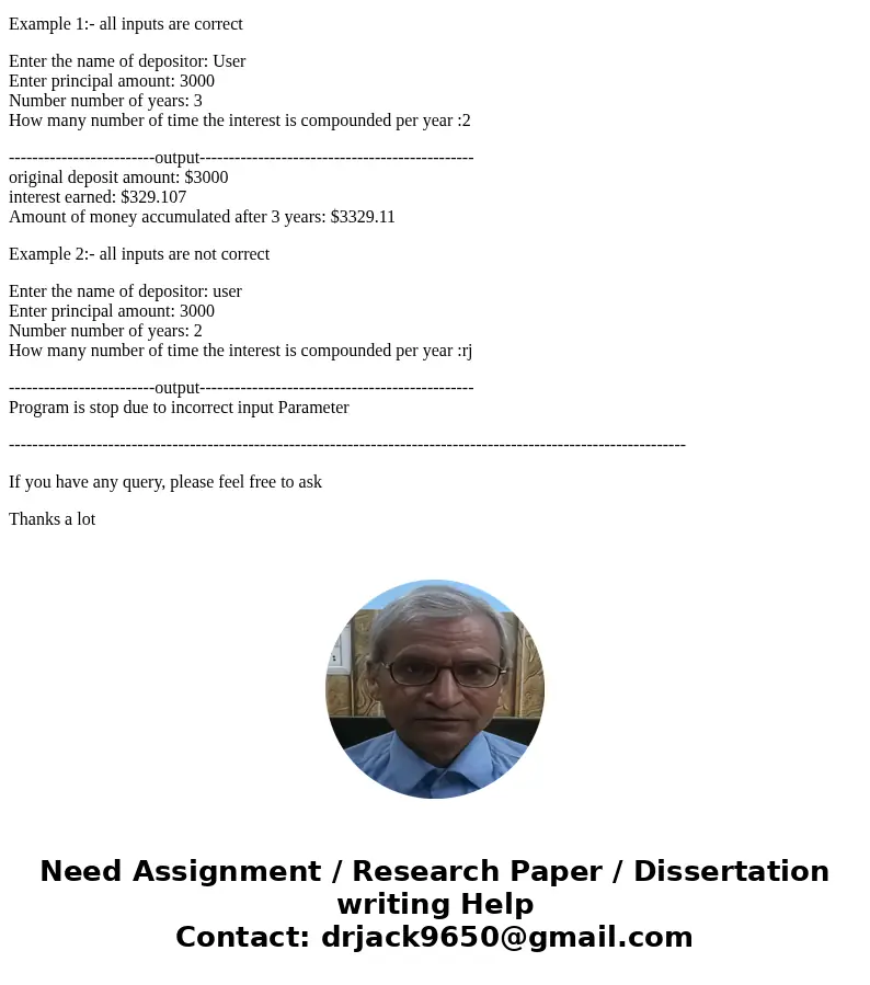Display the original deposit, the interest earned and the new Balance (with interested added to the deposit. Your program will prompt user for the name of depos