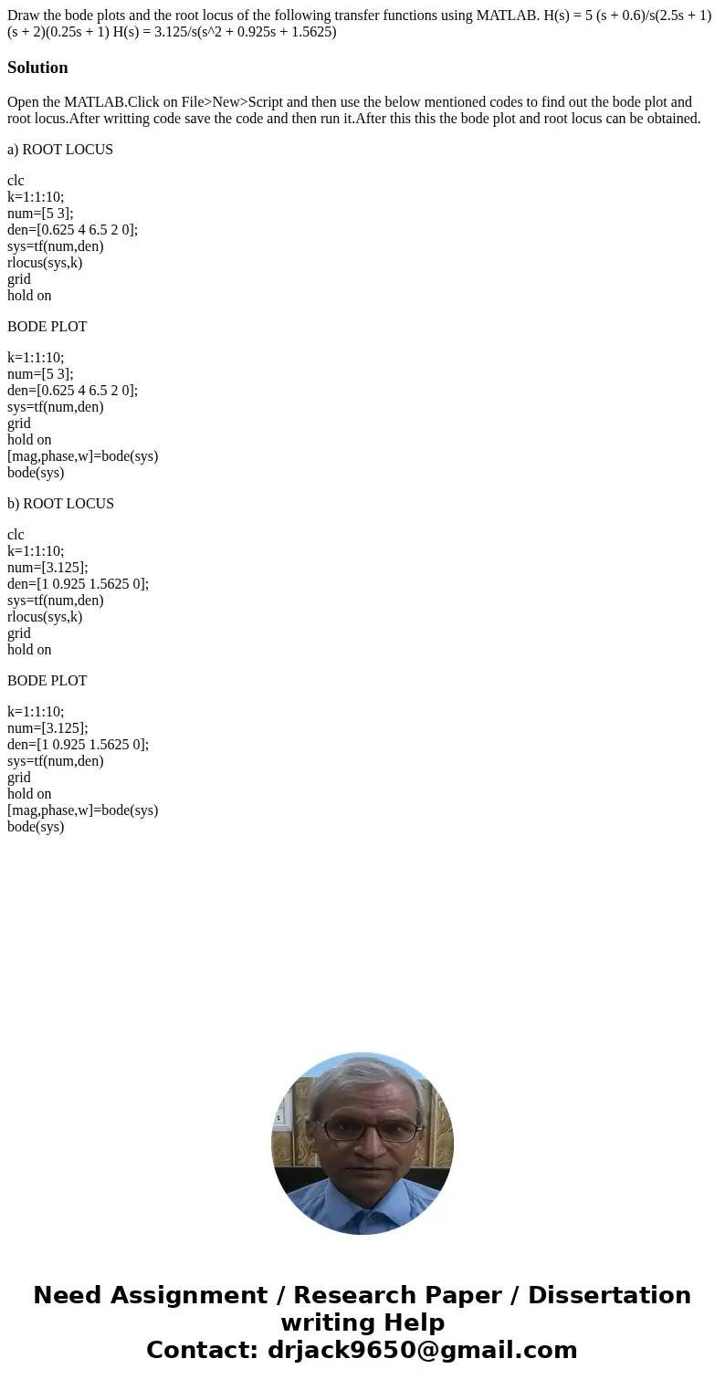 Draw the bode plots and the root locus of the following transfer functions using MATLAB. H(s) = 5 (s + 0.6)/s(2.5s + 1)(s + 2)(0.25s + 1) H(s) = 3.125/s(s^2 +   Draw the bode plots and the root locus of the following transfer functions using MATLAB. H(s) = 5 (s + 0.6)/s(2.5s + 1)(s + 2)(0.25s + 1) H(s) = 3.125/s(s^2 +