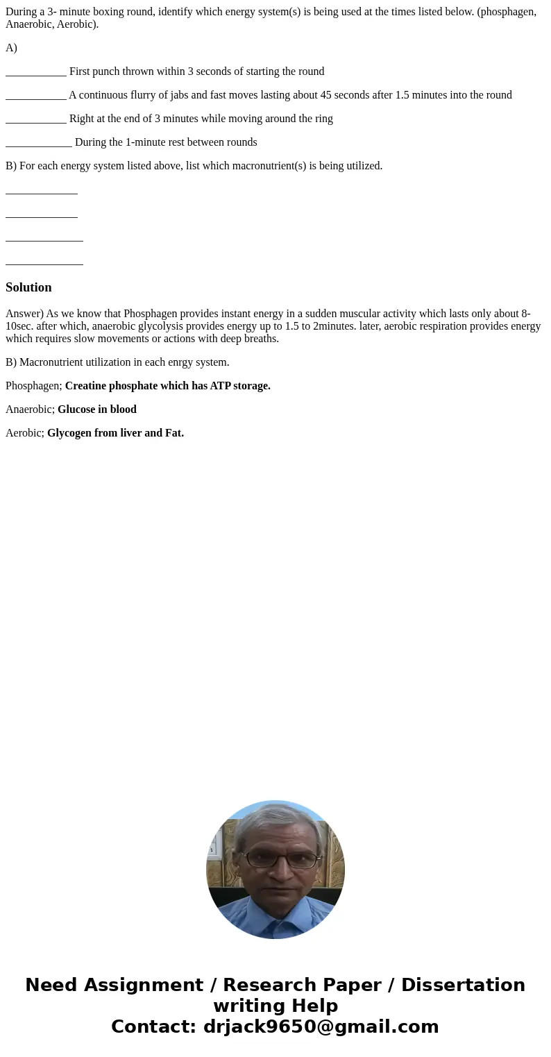 During a 3- minute boxing round, identify which energy system(s) is being used at the times listed below. (phosphagen, Anaerobic, Aerobic). A) ___________ First