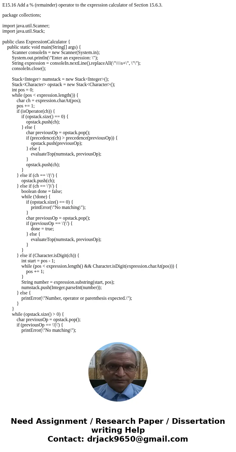E15.16 Add a % (remainder) operator to the expression calculator of Section 15.6.3. package collections; import java.util.Scanner; import java.util.Stack; publi