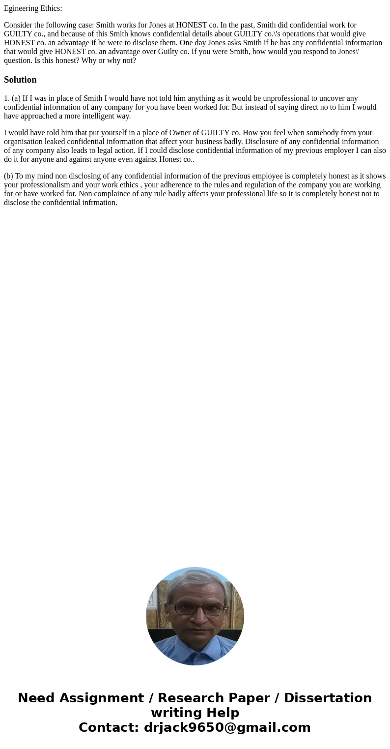 Egineering Ethics: Consider the following case: Smith works for Jones at HONEST co. In the past, Smith did confidential work for GUILTY co., and because of this Egineering Ethics: Consider the following case: Smith works for Jones at HONEST co. In the past, Smith did confidential work for GUILTY co., and because of this