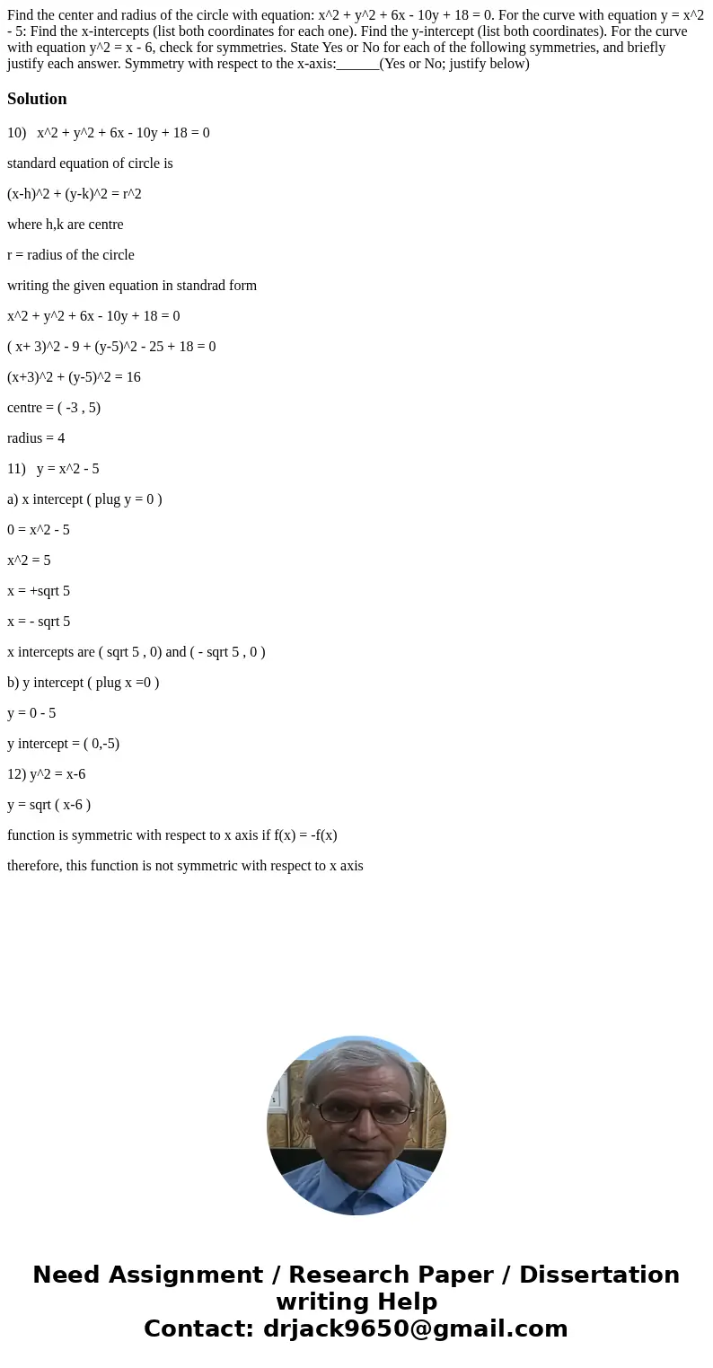  Find the center and radius of the circle with equation: x^2 + y^2 + 6x - 10y + 18 = 0. For the curve with equation y = x^2 - 5: Find the x-intercepts (list bot