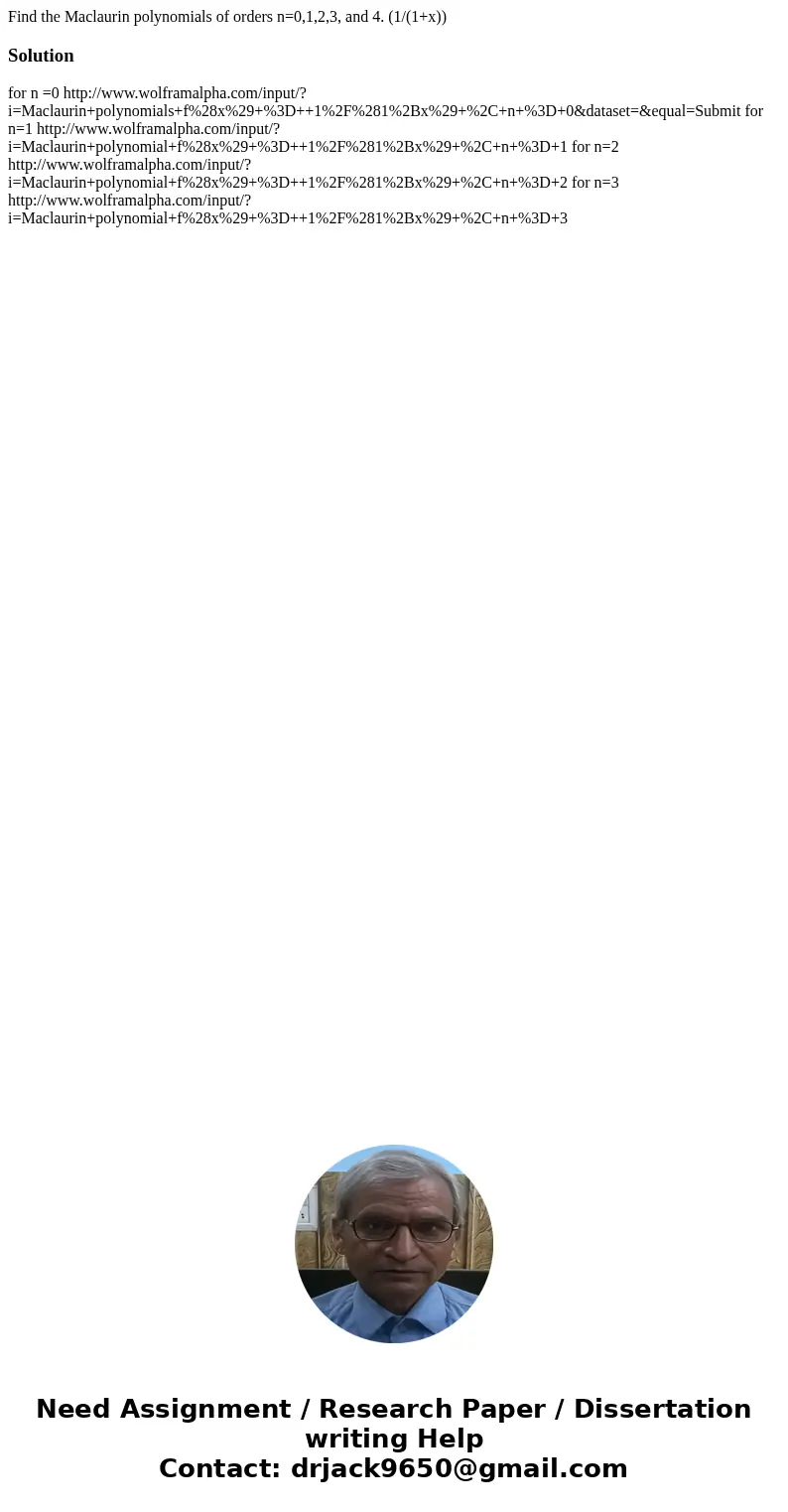 Find the Maclaurin polynomials of orders n=0,1,2,3, and 4. (1/(1+x))Solution for n =0 http://www.wolframalpha.com/input/?i=Maclaurin+polynomials+f%28x%29+%3D++1