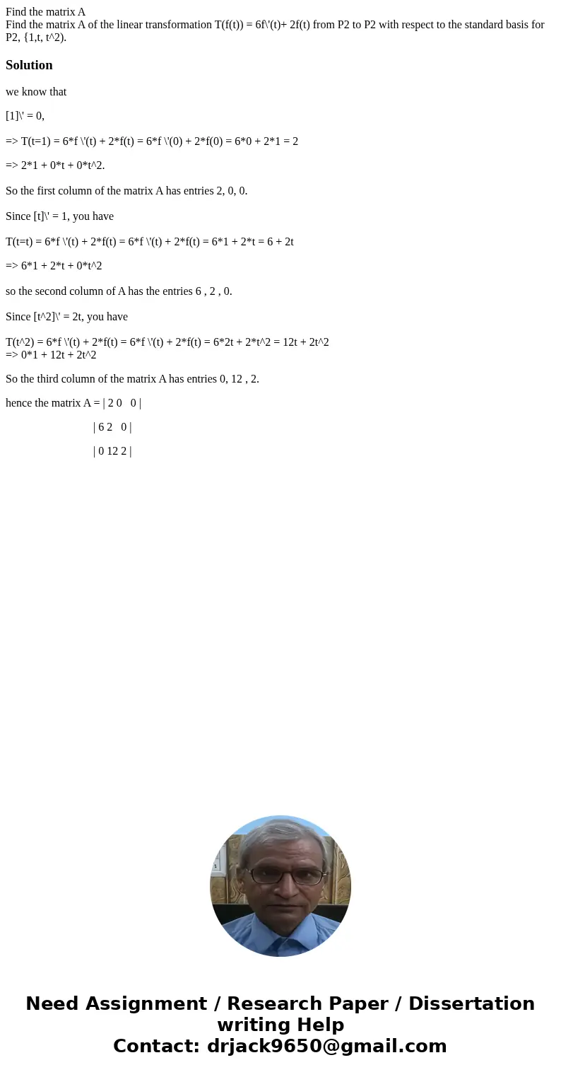 Find the matrix A Find the matrix A of the linear transformation T(f(t)) = 6f\'(t)+ 2f(t) from P2 to P2 with respect to the standard basis for P2, {1,t, t^2). S Find the matrix A Find the matrix A of the linear transformation T(f(t)) = 6f\'(t)+ 2f(t) from P2 to P2 with respect to the standard basis for P2, {1,t, t^2). S