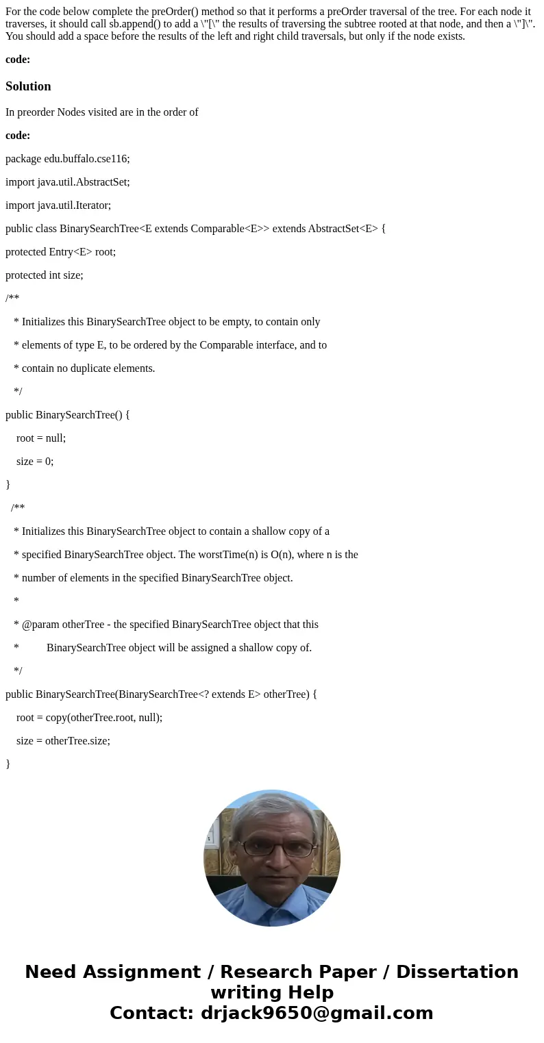 For the code below complete the preOrder() method so that it performs a preOrder traversal of the tree. For each node it traverses, it should call sb.append() t For the code below complete the preOrder() method so that it performs a preOrder traversal of the tree. For each node it traverses, it should call sb.append() t