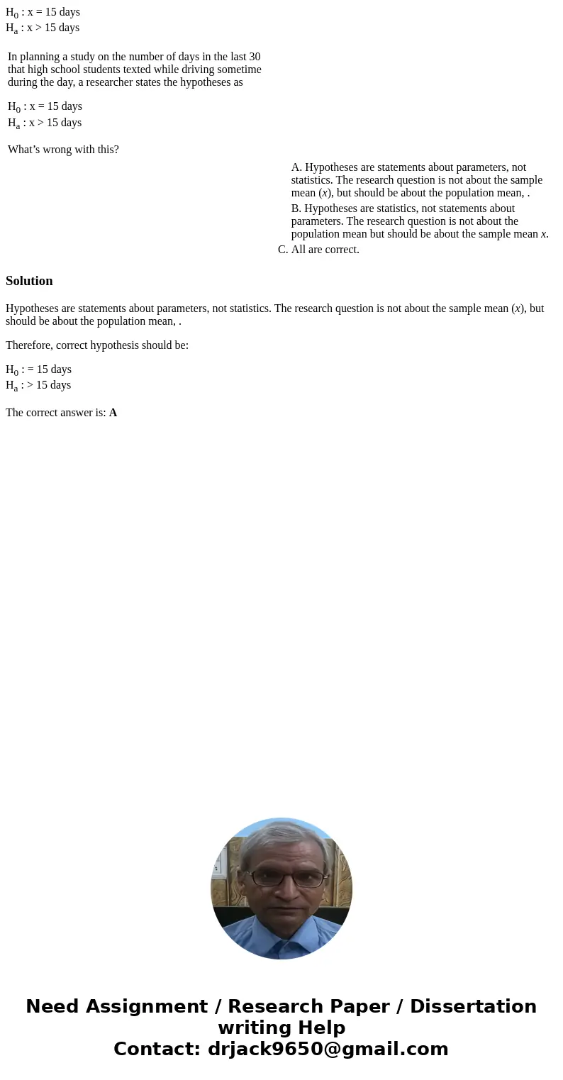 H0 : x = 15 days Ha : x > 15 days In planning a study on the number of days in the last 30 that high school students texted while driving sometime during the