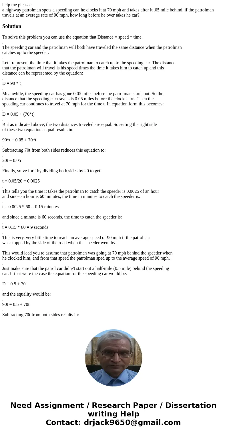 help me pleasee a highway patrolman spots a speeding car. he clocks it at 70 mph and takes after it .05 mile behind. if the patrolman travels at an average rate