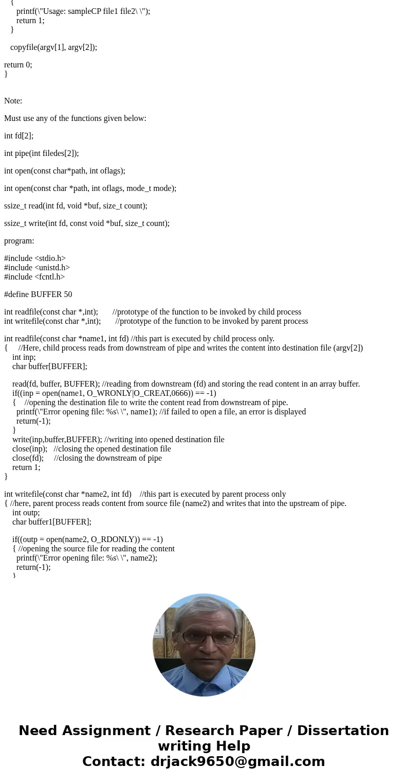 Help needed! Copy a file using pipes. A parent process creates a pipe then forks a child process. The parent process then opens and reads the input file, that w Help needed! Copy a file using pipes. A parent process creates a pipe then forks a child process. The parent process then opens and reads the input file, that w