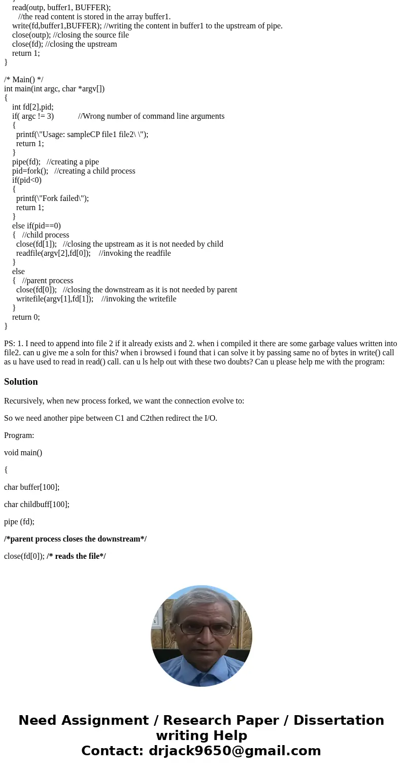 Help needed! Copy a file using pipes. A parent process creates a pipe then forks a child process. The parent process then opens and reads the input file, that w Help needed! Copy a file using pipes. A parent process creates a pipe then forks a child process. The parent process then opens and reads the input file, that w
