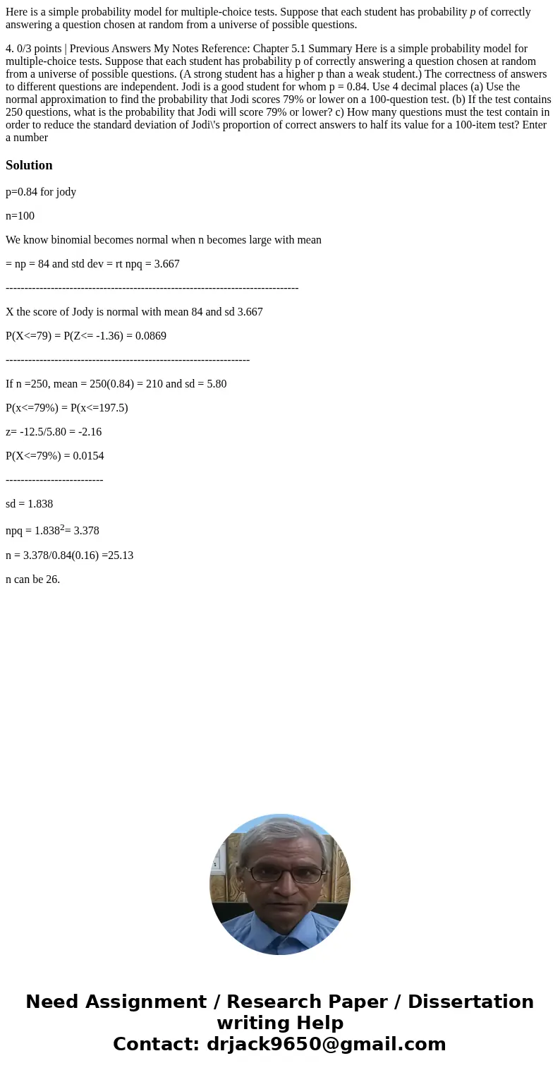 Here is a simple probability model for multiple-choice tests. Suppose that each student has probability p of correctly answering a question chosen at random fro Here is a simple probability model for multiple-choice tests. Suppose that each student has probability p of correctly answering a question chosen at random fro