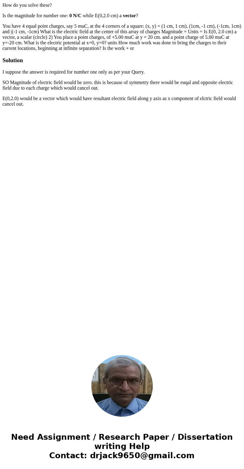 How do you solve these? Is the magnitude for number one: 0 N/C while E(0,2.0 cm) a vector? You have 4 equal point charges, say 5 muC, at the 4 corners of a squa