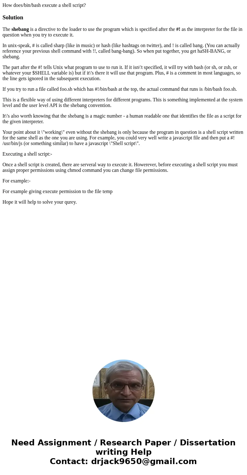  How does/bin/bash execute a shell script?SolutionThe shebang is a directive to the loader to use the program which is specified after the #! as the interpreter