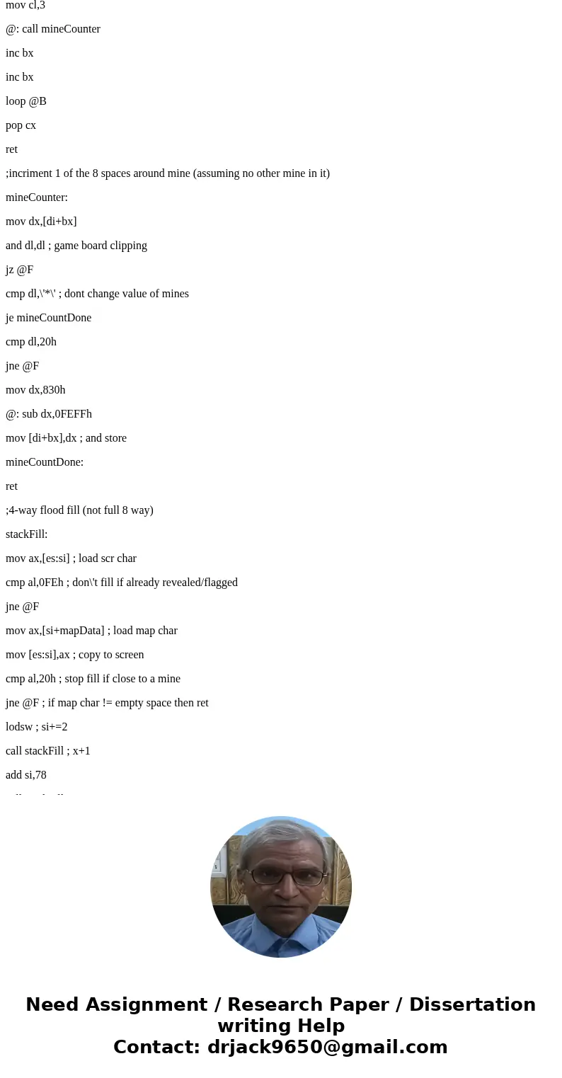 I am trying to make a game board ( minesweeper ) 9x9 board in intel assembly language using Irvine32 Please help having a lot of issuesSolutionmapSize equ 9 min I am trying to make a game board ( minesweeper ) 9x9 board in intel assembly language using Irvine32 Please help having a lot of issuesSolutionmapSize equ 9 min