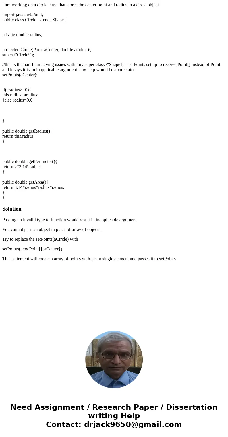 I am working on a circle class that stores the center point and radius in a circle object import java.awt.Point; public class Circle extends Shape{ private doub