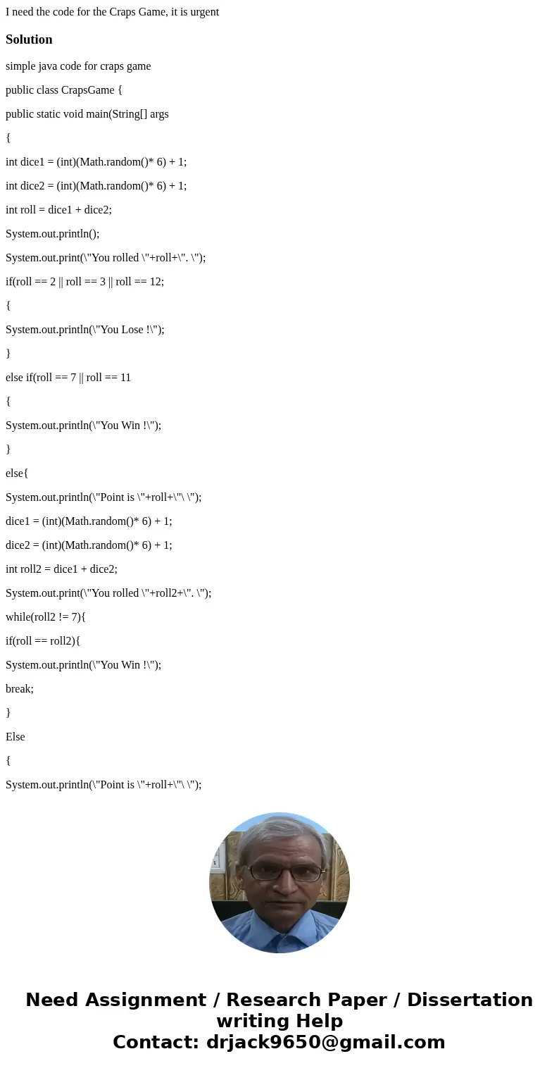 I need the code for the Craps Game, it is urgentSolutionsimple java code for craps game public class CrapsGame { public static void main(String[] args { int dic