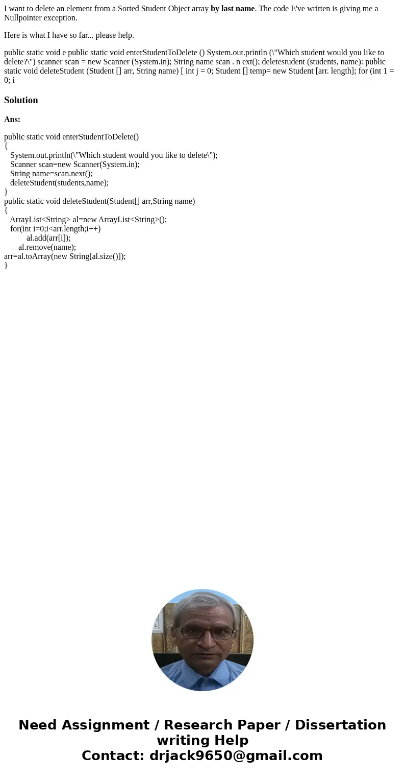 I want to delete an element from a Sorted Student Object array by last name. The code I\'ve written is giving me a Nullpointer exception. Here is what I have so