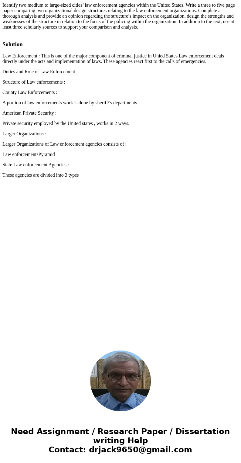 Identify two medium to large-sized cities’ law enforcement agencies within the United States. Write a three to five page paper comparing two organizational desi Identify two medium to large-sized cities’ law enforcement agencies within the United States. Write a three to five page paper comparing two organizational desi