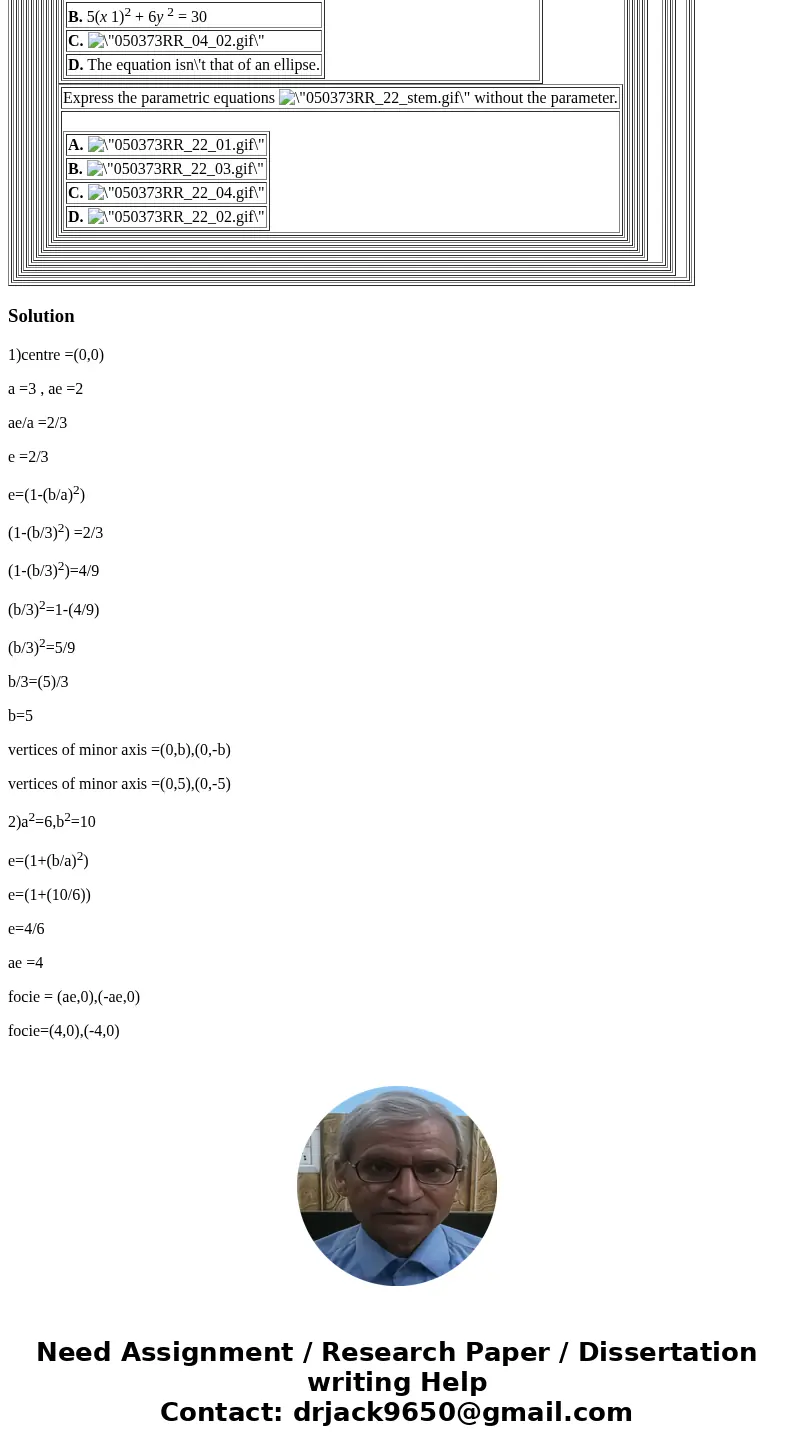  If an ellipse has foci (±2,0) and vertices (±3,0), locate the vertices of its minor axis. A. B. C. D. Where are the foci of the hyperbola ? A. (0,±4,) B. (0,±2