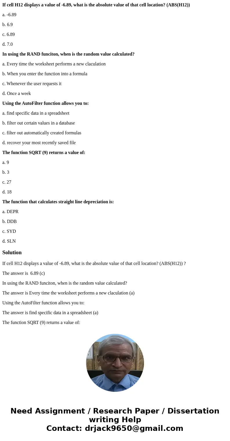 If cell H12 displays a value of -6.89, what is the absolute value of that cell location? (ABS(H12)) a. -6.89 b. 6.9 c. 6.89 d. 7.0 In using the RAND funciton, w If cell H12 displays a value of -6.89, what is the absolute value of that cell location? (ABS(H12)) a. -6.89 b. 6.9 c. 6.89 d. 7.0 In using the RAND funciton, w