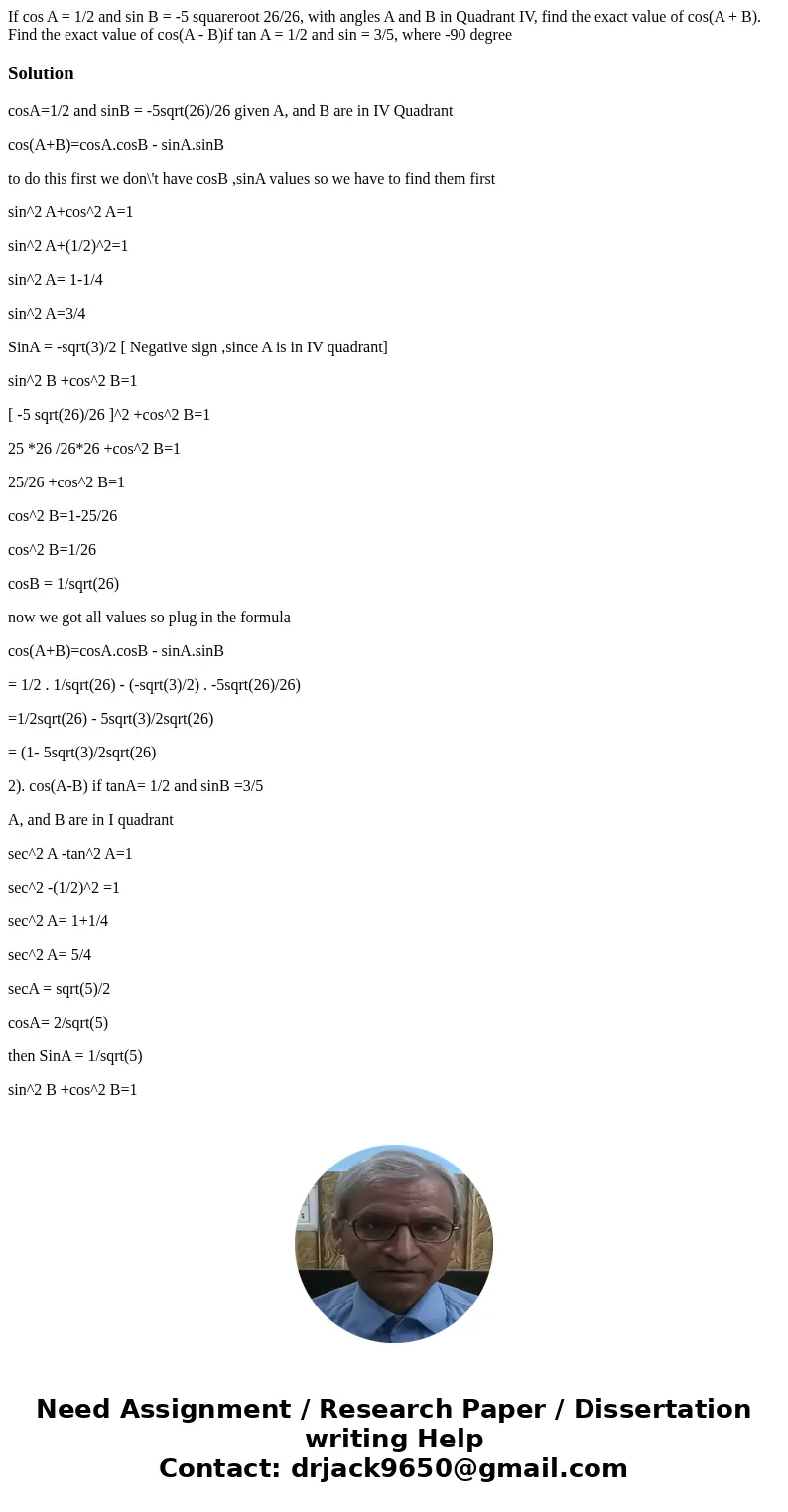  If cos A = 1/2 and sin B = -5 squareroot 26/26, with angles A and B in Quadrant IV, find the exact value of cos(A + B). Find the exact value of cos(A - B)if ta