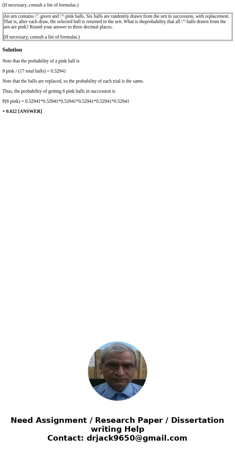 (If necessary, consult a list of formulas.) An urn contains green and pink balls. Six balls are randomly drawn from the urn in succession, with replacement. Tha