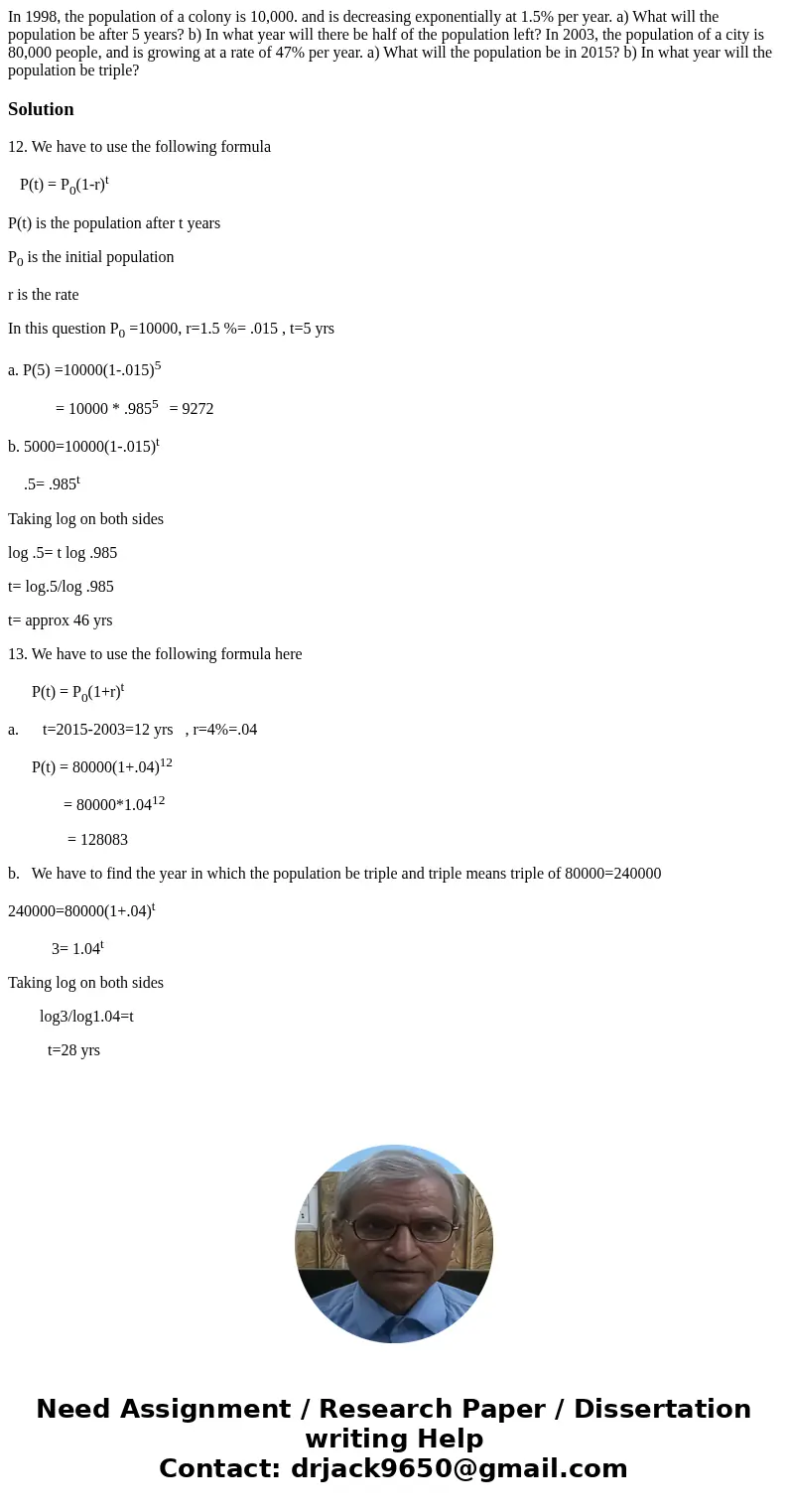  In 1998, the population of a colony is 10,000. and is decreasing exponentially at 1.5% per year. a) What will the population be after 5 years? b) In what year 