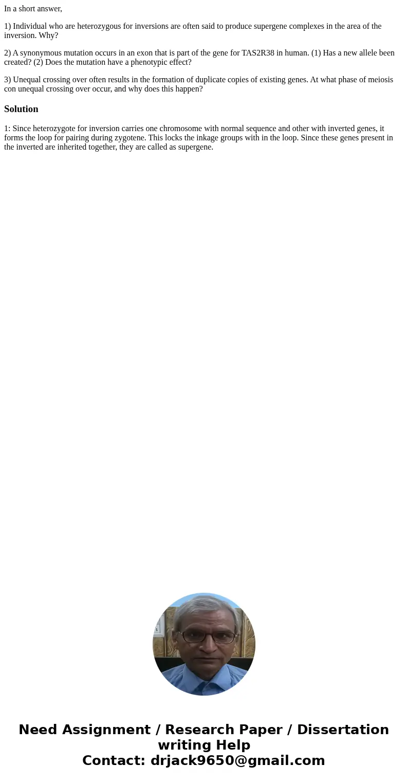 In a short answer, 1) Individual who are heterozygous for inversions are often said to produce supergene complexes in the area of the inversion. Why? 2) A synon