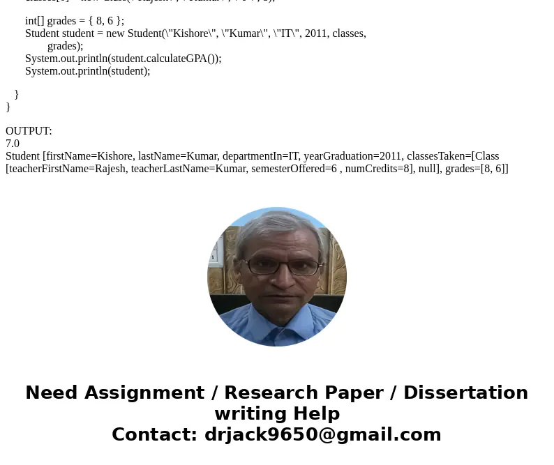 In Java, - Student: firstName, lastName, departmentIn, yearGraduation, an array of Class this student is taking, an array of integers corresponding to the grade