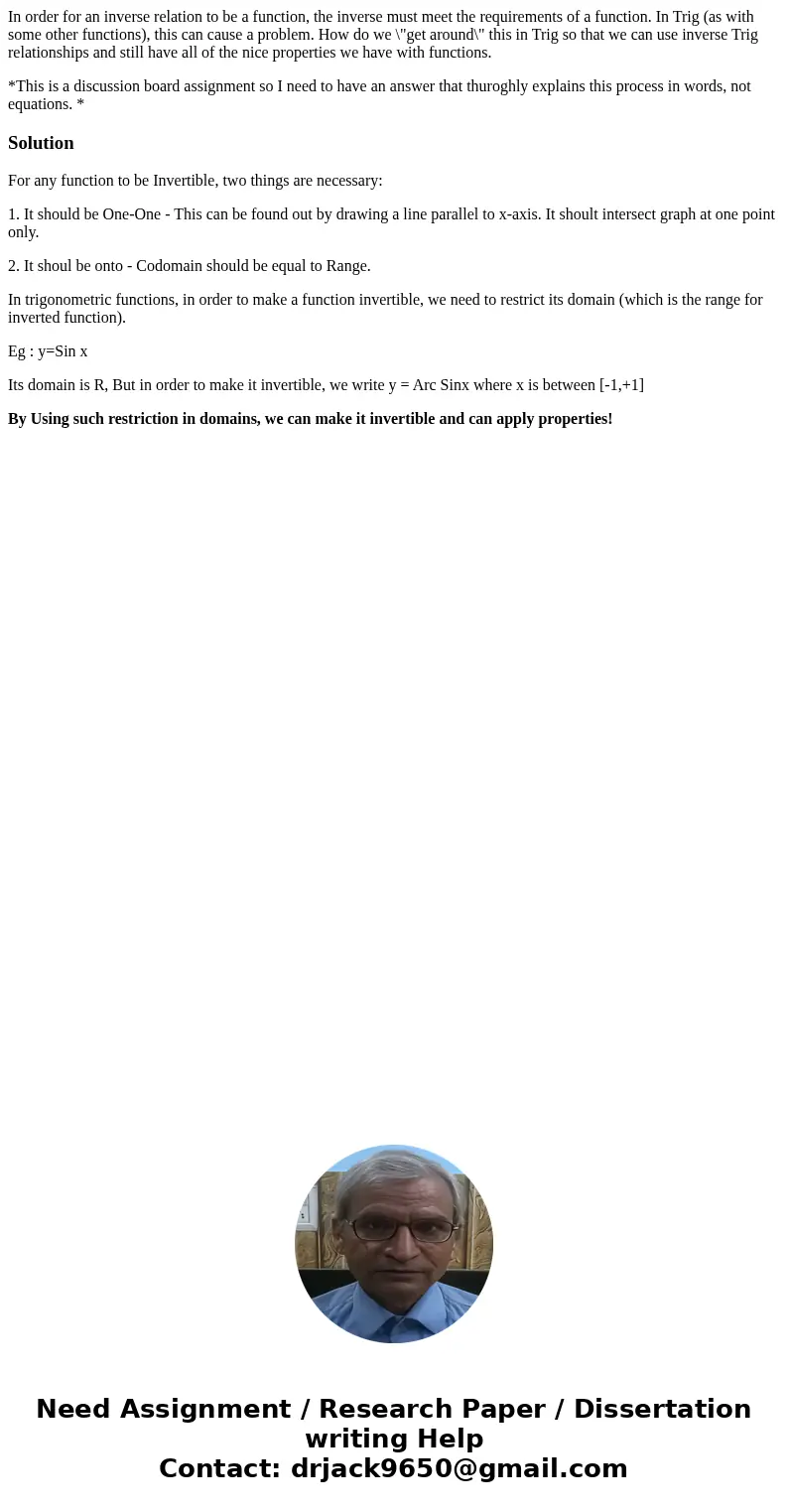In order for an inverse relation to be a function, the inverse must meet the requirements of a function. In Trig (as with some other functions), this can cause 