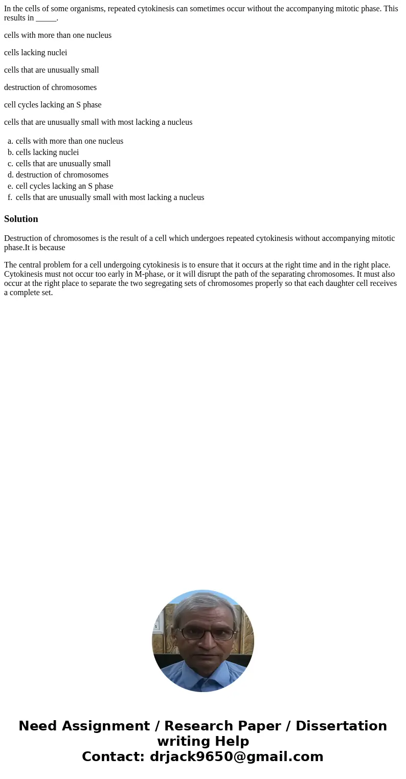 In the cells of some organisms, repeated cytokinesis can sometimes occur without the accompanying mitotic phase. This results in _____. cells with more than one