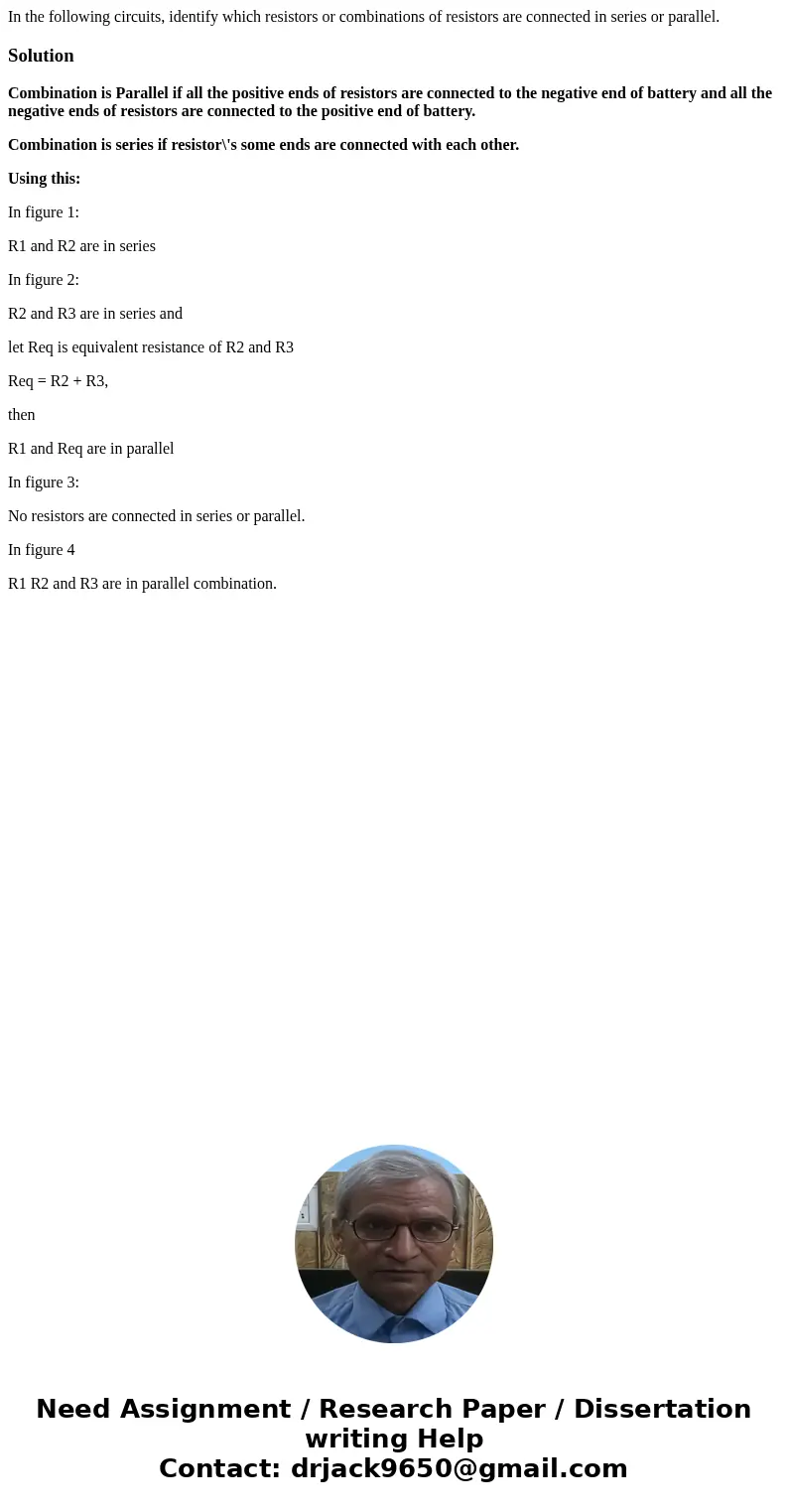 In the following circuits, identify which resistors or combinations of resistors are connected in series or parallel. SolutionCombination is Parallel if all th  In the following circuits, identify which resistors or combinations of resistors are connected in series or parallel. SolutionCombination is Parallel if all th