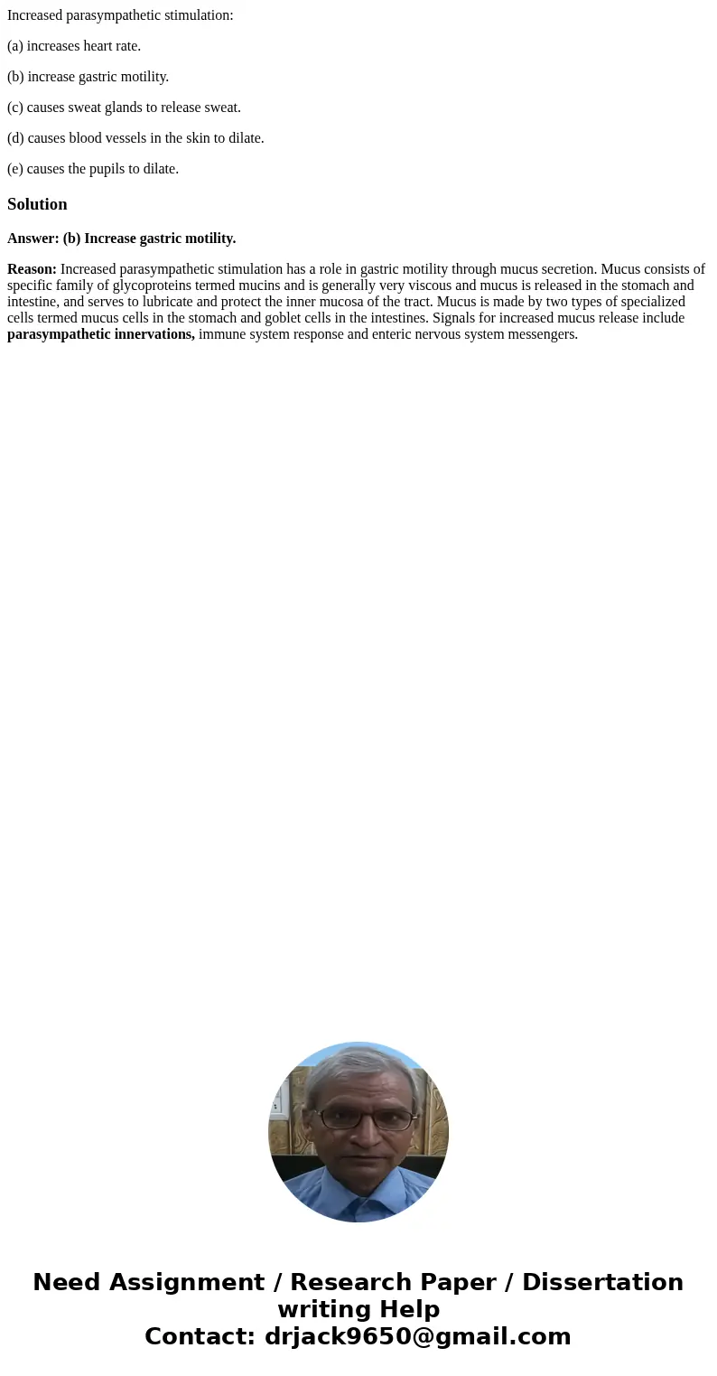 Increased parasympathetic stimulation: (a) increases heart rate. (b) increase gastric motility. (c) causes sweat glands to release sweat. (d) causes blood vesse