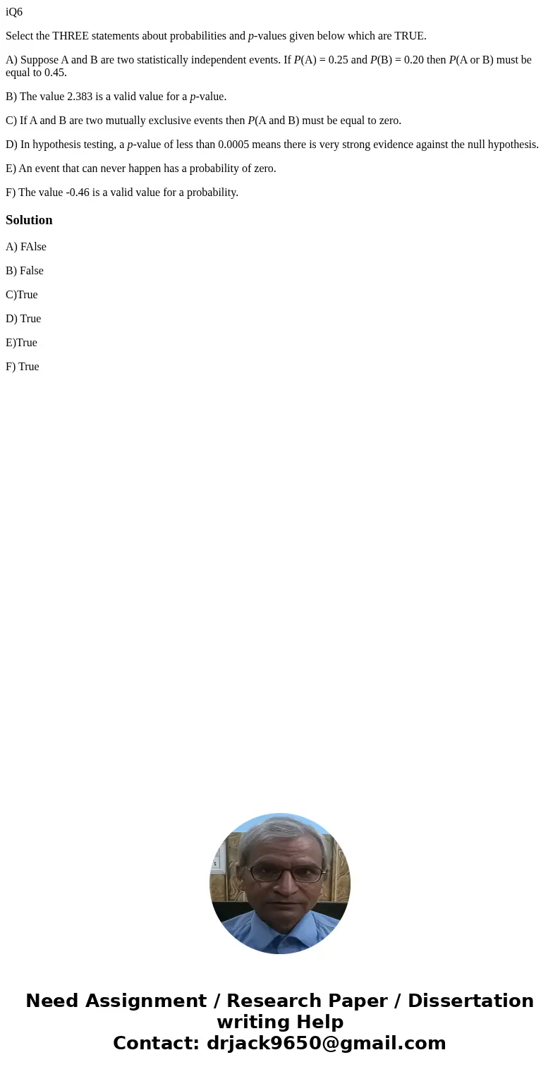 iQ6 Select the THREE statements about probabilities and p-values given below which are TRUE. A) Suppose A and B are two statistically independent events. If P(A